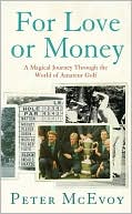Book cover image of For Love or Money: A Magical Journey through the World of Amateur Golf by Peter McEvoy