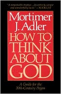 Book cover image of How to Think About God: A Guide for the 20th-Century Pagan by Mortimer J. Adler