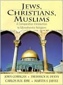Book cover image of Jews, Christians, Muslims: A Comparative Introduction to Monotheistic Religions by John Corrigan