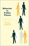 Erving Goffman: Behavior in Public Places: Notes on the Social Organization of Gatherings