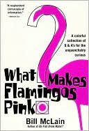 Bill Mclain: What Makes Flamingos Pink?: A Colorful Collection of Q & A's for the Unquenchably Curious