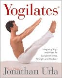 Book cover image of Yogilates: Integrating Yoga and Pilates for Complete Fitness, Strength, and Flexibility by Jonathan Urla
