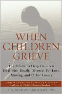 Book cover image of When Children Grieve: For Adults to Help Children Deal with Death, Divorce, Pet Loss, Moving, and Other Losses by John W. James