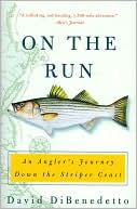 David Dibenedetto: On the Run: An Angler's Journey Down the Striper Coast