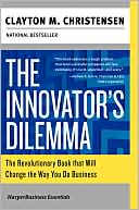 Clayton M. Christensen: Innovator's Dilemma: The Revolutionary Book That will Change the Way You Do Business