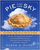 Susan G. Purdy: Pie in the Sky: Successful Baking at High Altitudes: 100 Cakes, Pies, Cookies, Breads, and Pastries Home-Tested for Baking at Sea Level, 3000, 5000, 7000, and 10,000 Feet (and Anywhere in Between)