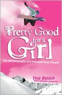 Book cover image of Pretty Good for a Girl: The Autobiography of a Snowboarding Pioneer by Tina Basich