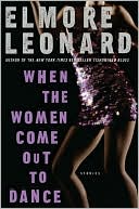 Elmore Leonard: When the Women Come Out to Dance: Stories