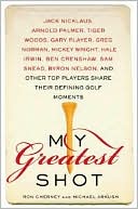 Book cover image of My Greatest Shot: The Top Players Share Their Defining Golf Moments by Ron Cherney