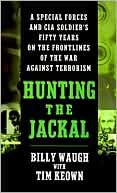 Billy Waugh: Hunting the Jackal: A Special Forces and CIA Ground Soldier's Fifty-Year Career Hunting America's Enemies