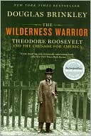 Douglas Brinkley: The Wilderness Warrior: Theodore Roosevelt and the Crusade for America