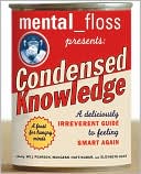 Mental Floss Editors: Mental Floss Presents Condensed Knowledge: A Deliciously Irreverent Guide to Feeling Smart Again