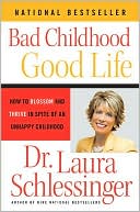 Book cover image of Bad Childhood, Good Life: How to Blossom and Thrive in Spite of an Unhappy Childhood by Laura Schlessinger