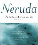 Pablo Neruda: On the Blue Shore of Silence/Poems of the Sea a la Orilla Azul Del Silencio