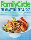 Book cover image of Family Circle: Eat What You Love and Lose: Quick and Easy Diet Recipes from Our Test Kitchen by Peggy Katalinich