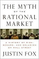 Book cover image of The Myth of the Rational Market: A History of Risk, Reward, and Delusion on Wall Street by Justin Fox