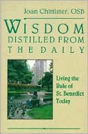 Joan Chittister: Wisdom Distilled from the Daily: Living the Rule of St. Benedict Today