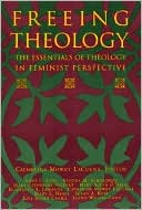 Catherine M. Lacugna: Freeing Theology: The Essentials of Theology in Feminist Perspective