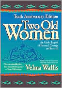 Book cover image of Two Old Women: An Alaska Legend of Betrayal, Courage, and Survival by Velma Wallis