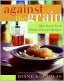 Diane Kochilas: Against the Grain: 150 Good Carb Mediterranean Recipes