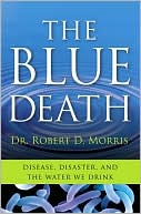 Robert D. Morris: Blue Death: True Tales of Disease, Disaster, and the Water We Drink