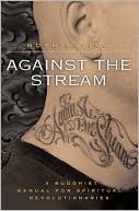 Book cover image of Against the Stream: A Buddhist Manual for Spiritual Revolutionaries by Noah Levine