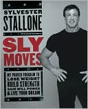 Book cover image of Sly Moves: My Proven Program to Lose Weight, Build Strength, Gain Will Power, and Live your Dream by Sylvester Stallone