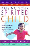 Mary Sheedy Kurcinka: Raising Your Spirited Child: A Guide for Parents Whose Child Is More Intense, Sensitive, Perceptive, Persistent, Energetic