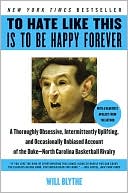 Book cover image of To Hate Like This Is to Be Happy Forever: A Thoroughly Obsessive, Intermittently Uplifting, and Occasionally Unbiased Account of the Duke-North Carolina Basketball Rivalry by Will Blythe