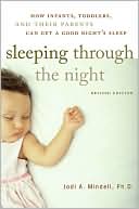 Book cover image of Sleeping through the Night: How Infants, Toddlers, and Their Parents Can Get a Good Night's Sleep by Jodi A. Mindell