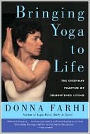 Book cover image of Bringing Yoga to Life: The Everyday Practice of Enlightened Living by Donna Farhi