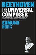Book cover image of Beethoven: The Universal Composer (Eminent Lives Series) by Edmund Morris