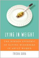 Book cover image of Lying in Weight: The Hidden Epidemic of Eating Disorders in Adult Women by Trisha Gura