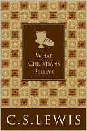 Book cover image of What Christians Believe by C. S. Lewis