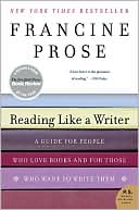 Book cover image of Reading Like a Writer: A Guide for People Who Love Books and for Those Who Want to Write Them by Francine Prose
