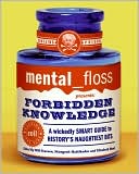 Mental Floss Editors: Mental Floss Presents Forbidden Knowledge: A Wickedly Smart Guide to History's Naughtiest Bits