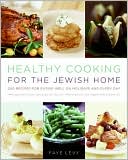 Faye Levy: Healthy Cooking for the Jewish Home : 200 Recipes for Eating Well on Holidays and Every Day