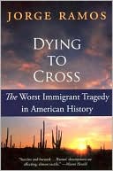 Book cover image of Dying to Cross: The Worst Immigrant Tragedy in American History by Jorge Ramos
