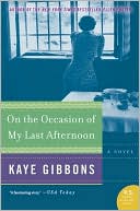 Book cover image of On the Occasion of My Last Afternoon by Kaye Gibbons