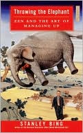 Stanley Bing: Throwing the Elephant: Zen and the Art of Managing Up
