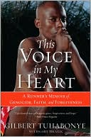Gilbert Tuhabonye: This Voice in My Heart: A Runner's Memoir of Genocide, Faith, and Forgiveness