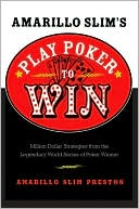 Amarillo Slim Preston: Amarillo Slim's Play Poker to Win: Million Dollar Strategies from the Legendary World Series of Poker Winner