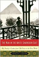 Lucette Lagnado: Man in the White Sharkskin Suit: My Family's Exodus from Old Cairo to the New World