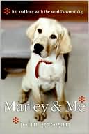 Book cover image of Marley & Me: Life and Love with the World's Worst Dog by John Grogan