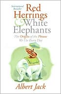 Albert Jack: Red Herrings and White Elephants: The Origins of the Phrases We Use Everyday
