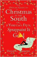Book cover image of Official Guide to Christmas in the South: Or, If You Can't Fry It, Spraypaint It Gold by David C. Barnette