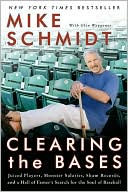 Mike Schmidt: Clearing the Bases: Juiced Players, Monster Salaries, Sham Records, and a Hall of Famer's Search for the Soul of Baseball