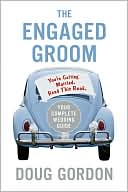 Doug Gordon: The Engaged Groom: You're Getting Married. Read This Book