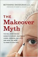 Book cover image of Makeover Myth: The Real Story Behind Cosmetic Surgery, Injectables, Lasers, Gimmicks and Hype, and What You Need to Know to Stay Safe by Bethanne Snodgrass