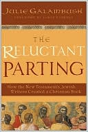 Julie Galambush: Reluctant Parting: How the New Testament's Jewish Writers Created a Christian Book
